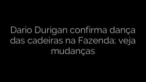 ​Dario Durigan confirma dança das cadeiras na Fazenda; veja mudanças 
